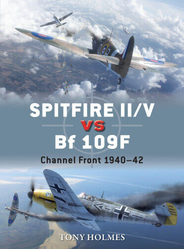 Spitfire II/v vs BF 109F: Channel Front 1940-42 (Duel) by Tony Holmes