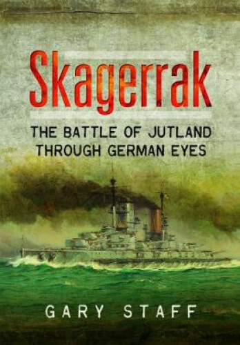 Skagerrak: The Battle of Jutland Through German Eyes by Staff, Gary