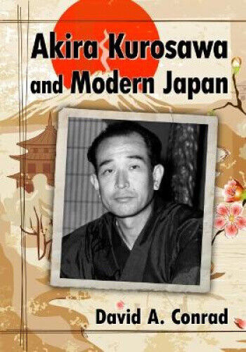 Akira Kurosawa and Modern Japan by Conrad, David A.