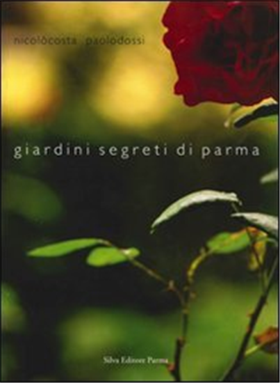 Costa,Nicolò. Dossi,Paolo. - Giardini segreti di Parma.