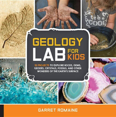 Geology Lab for Kids: 52 Projects to Explore Rocks, Gems, Geodes, Crystals,