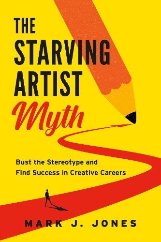 Mark J Jones Mark J. Jones The Starving Artist Myth (Tascabile)