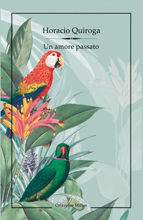 Libri Horacio Quiroga - Un Amore Passato
