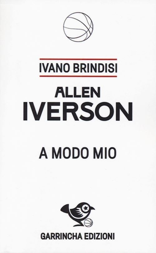 ALLEN IVERSON - A MODO MIO  - BRINDISI IVANO - GARRINCHA EDIZIONI