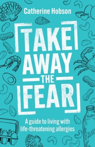 Take Away the Fear: A Guide to Living with Life-Threatening Allergies