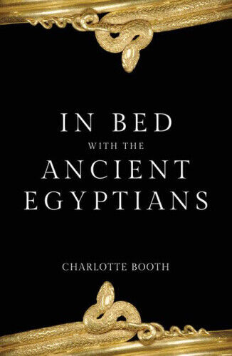 In Bed with the Ancient Egyptians (In Bed with the ...) by Booth, Charlotte