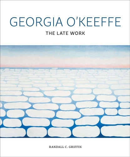 Georgia O'Keeffe: The Late Work by Randall C. Griffin