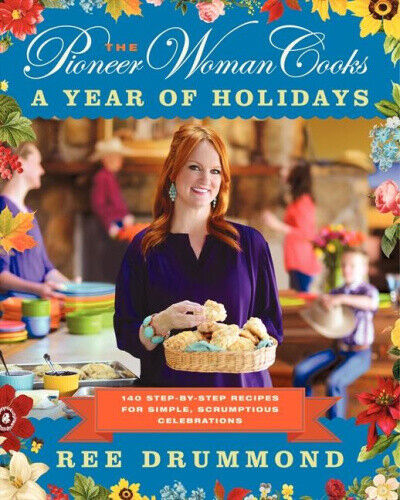 The Pioneer Woman Cooks—A Year of Holidays: 140 Step-by-Step Recipes for