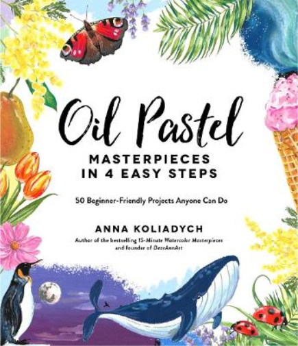 Anna Koliadych Oil Pastel Masterpieces in 4 Easy Steps (Tascabile)
