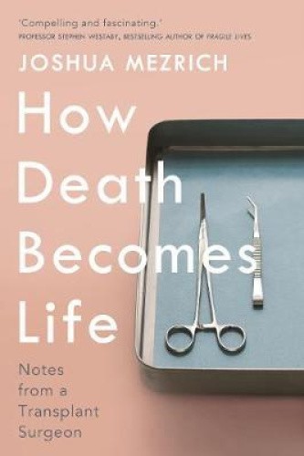 How Death Becomes Life: Notes from a Transplant Surgeon by Mezrich, Joshua