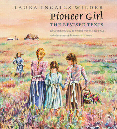 Pioneer Girl: The Revised Texts by Laura Ingalls Wilder