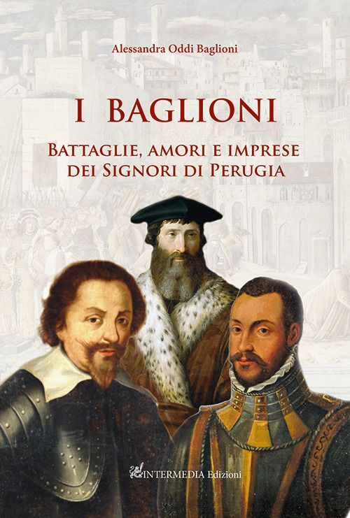 Libri Oddi Baglioni Alessandra - I Baglioni. Battaglie, Amori E Imprese Dei Sign