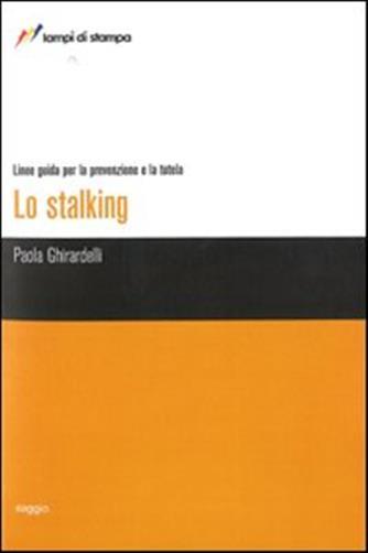 Lo stalking. Linee guida per la prevenzione e la tutela - Ghirardelli Paola