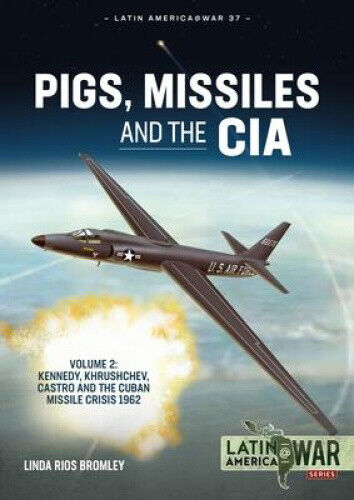 Pigs, Missiles and the CIA Volume 2: Kennedy, Khrushchev, Castro and the Cuban