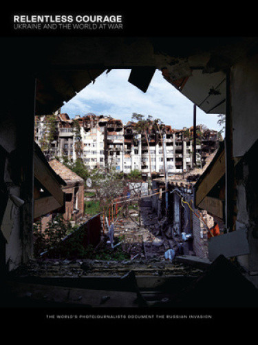 Relentless Courage: Ukraine and the World at War by Carol Guzy