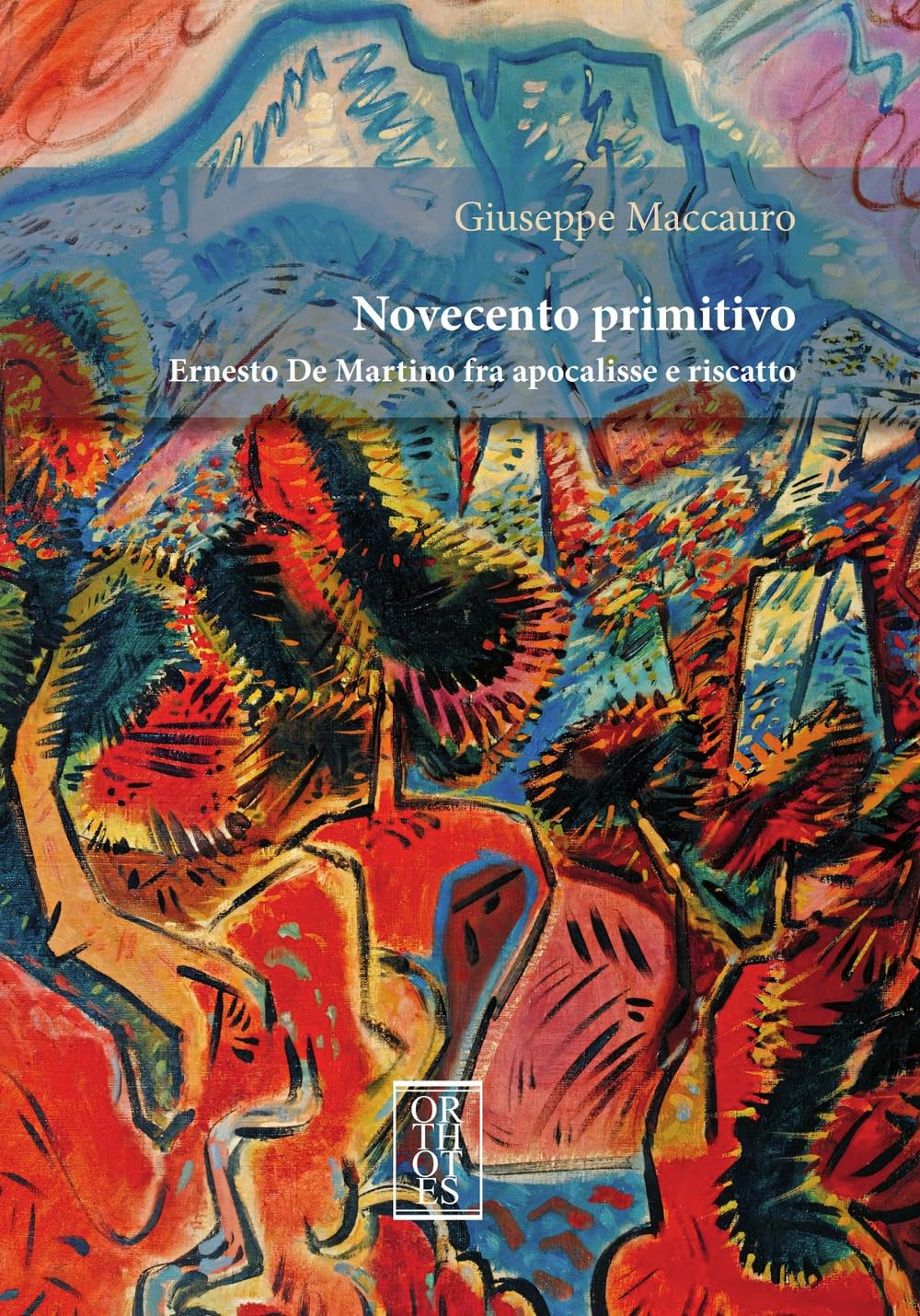 9788893143950 Novecento primitivo. Ernesto De Martino fra apocalisse e riscatto