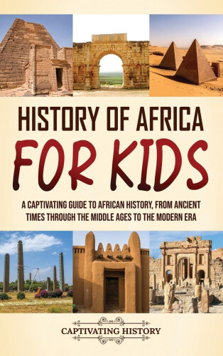History of Africa for Kids: A Captivating Guide to African History, from