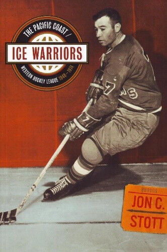 Ice Warriors: The Pacific Coast/Western Hockey League 1948-1974 by Jon C. Stott