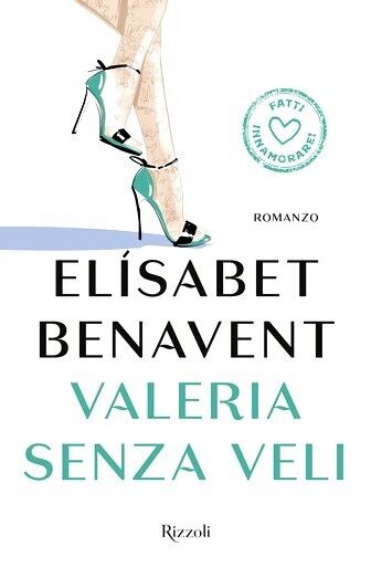 Valeria senza veli. Fatti innamorare! - Romanzo di Elìsabet Benavent - Rizzoli