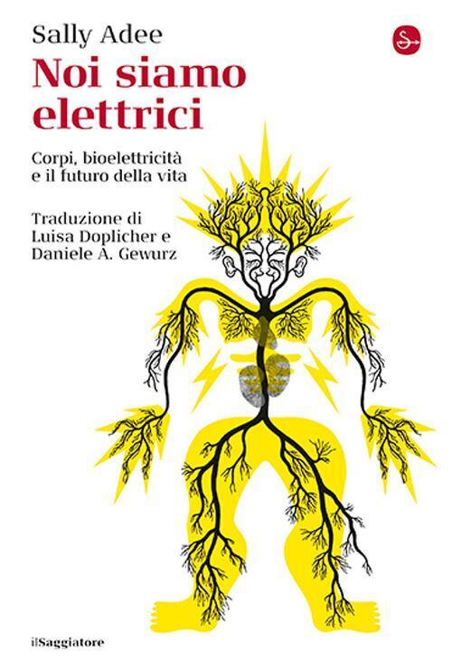 Libri Adee Sally - Noi Siamo Elettrici. Corpi, Bioelettricita E Il Futuro Della