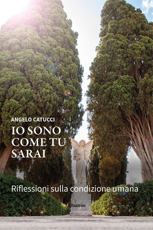 Libri Angelo Catucci - Io Sono Come Tu Sarai. Riflessioni Sulla Condizione Umana