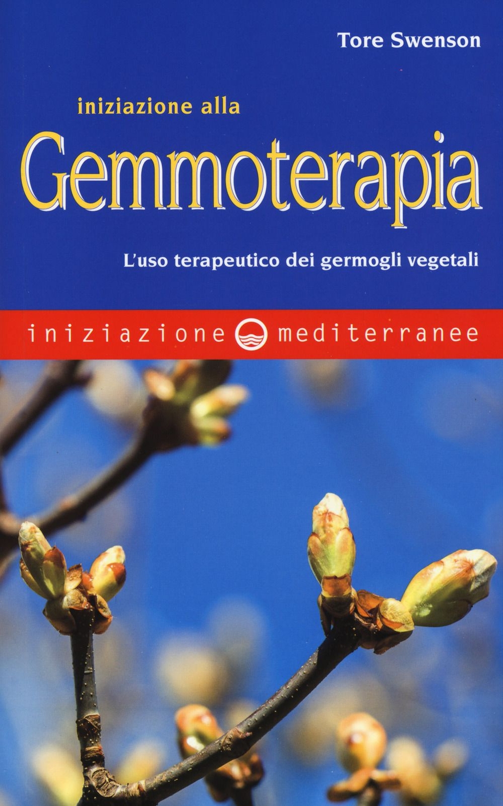 Libri Tore Swenson - Iniziazione Alla Gemmoterapia. L'Uso Terapeutico Dei Germog