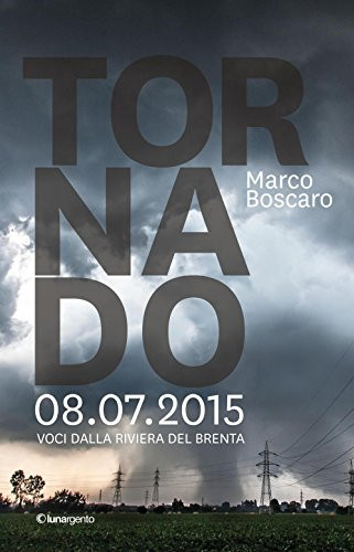 9788896058473 Tornado 8.07.2015. Voci dalla riviera del Brenta - Marco Boscaro