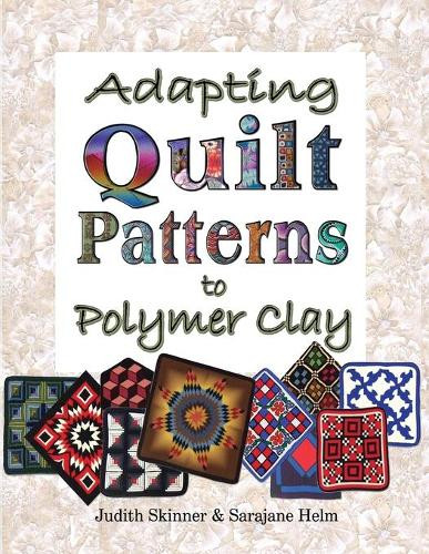 Judith Skinner Sarajane Helm Adapting Quilt Patterns to Polymer Clay (Tascabile)