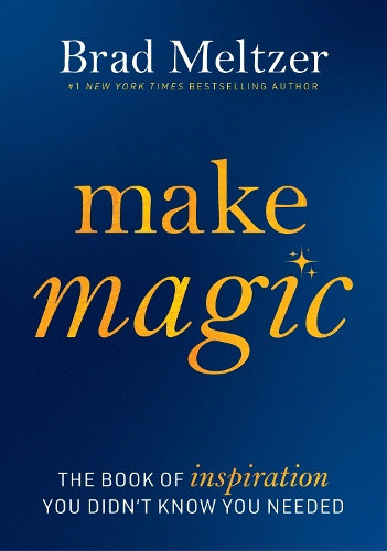Make Magic: The Book of Inspiration You Didn't Know You Needed by Brad Meltzer
