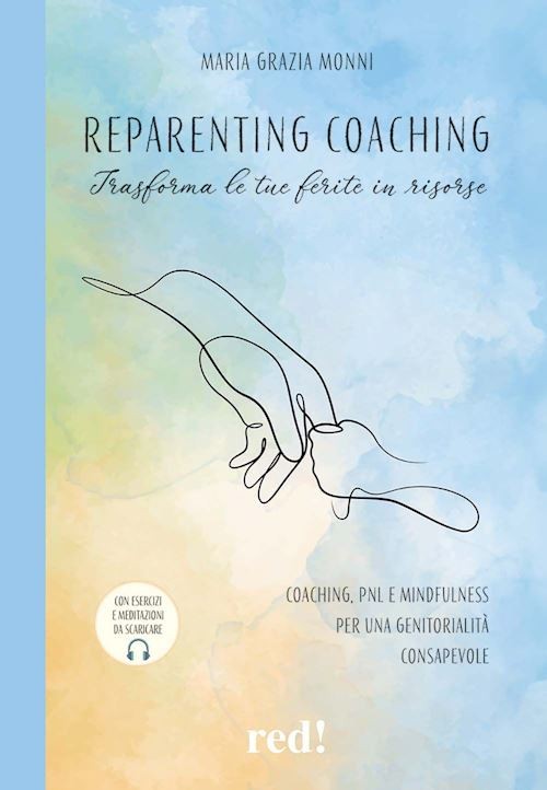 REPARENTING COACHING. TRASFORMA LE TUE FERITE IN RISORSE. COACHING, PNL E MINDFU