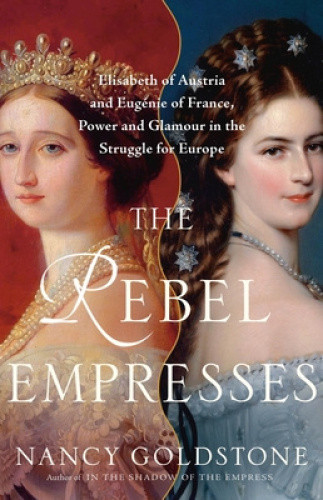 The Rebel Empresses: Elisabeth of Austria and Eug�nie of France, Power and