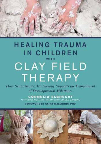 Healing Trauma in Children with Clay Field Therapy: How Sensorimotor Art