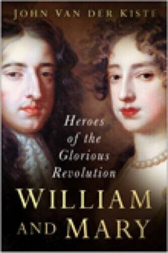 William and Mary: The Heroes of the Glorious Revolution by John Van der Kiste