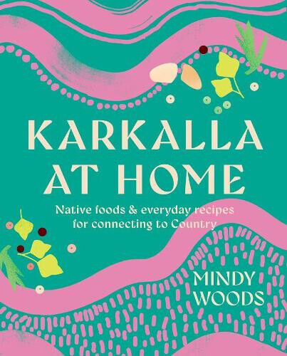 Karkalla at Home: Native foods & everyday recipes for connecting to Country