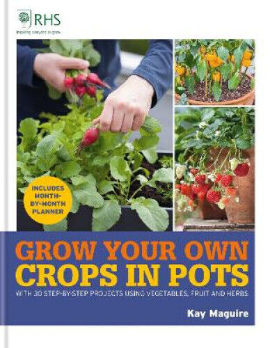 RHS Grow Your Own: Crops in Pots: with 30 step-by-step projects using