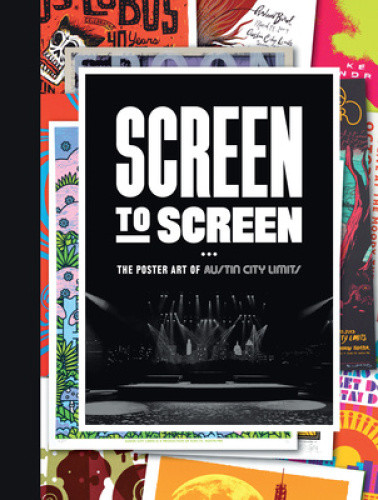 Screen to Screen: The Poster Art of Austin City Limits by Austin City Limits
