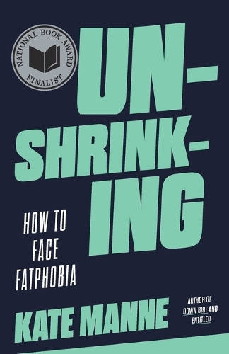 Unshrinking: How to Face Fatphobia by Kate Manne