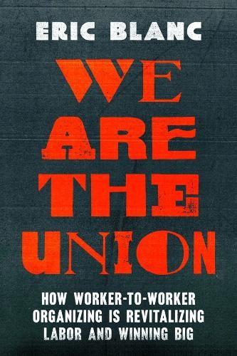 We Are the Union: How Worker-to-Worker Organizing Is Revitalizing Labor and