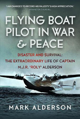 Flying Boat Pilot in War and Peace: Disaster and Survival: The Extraordinary