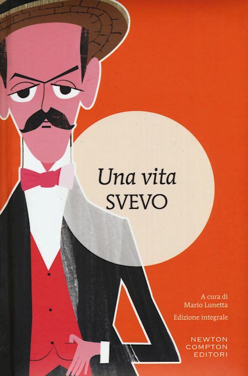 UNA VITA. EDIZ. INTEGRALE  - SVEVO ITALO, LUNETTA M. (Curatore) - NEWTON COMPTON