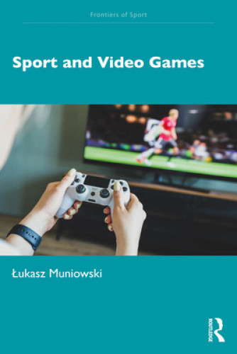 Sport and Video Games (Frontiers of Sport) by Muniowski, Lukasz