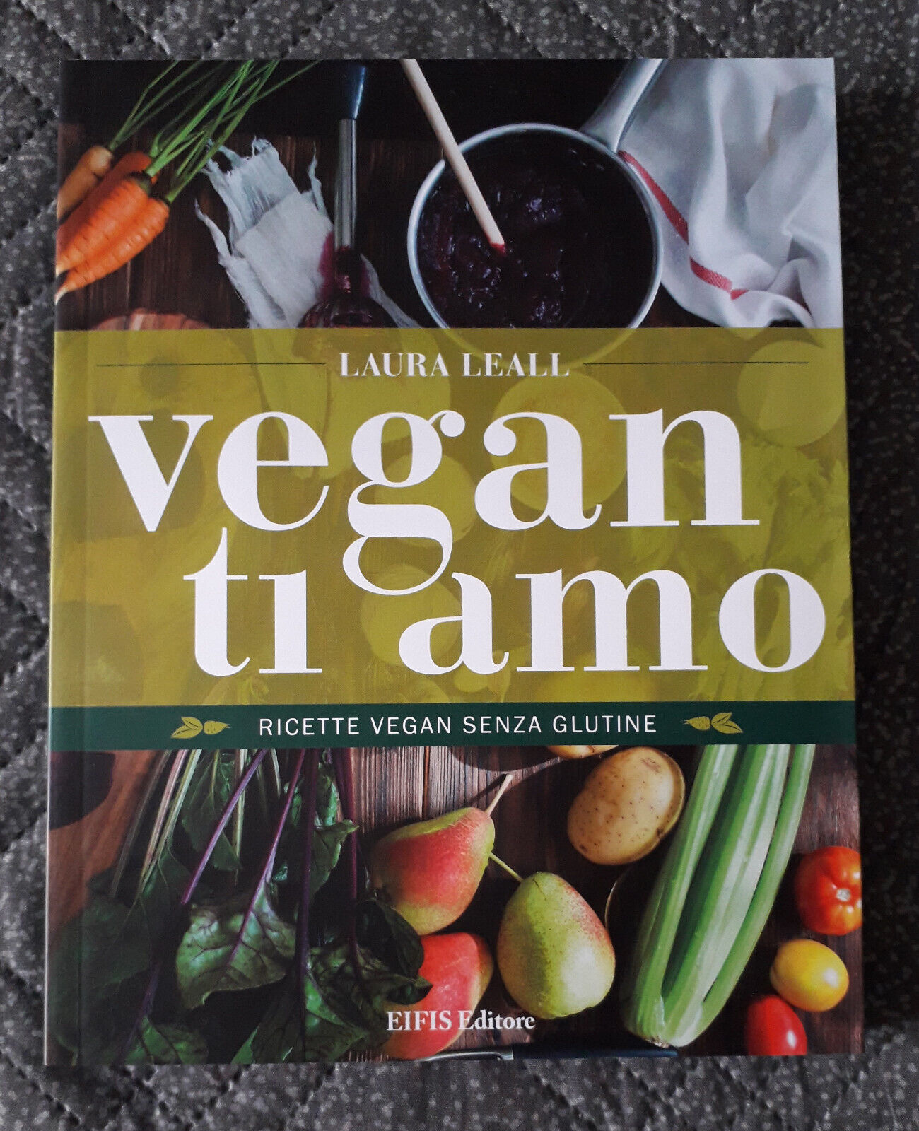 VEGAN TI AMO, di Laura Leall; 2018 Eifis Editore - Prima Edizione