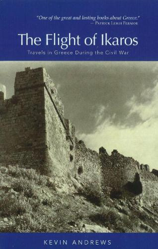 Flight of Ikaros: Travels in Greece During the Civil War by Kevin Andrews