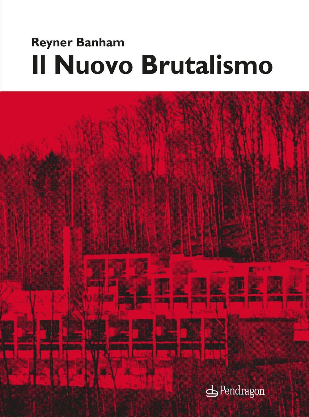 Libri Reyner Banham - Il Nuovo Brutalismo. Ediz. Illustrata