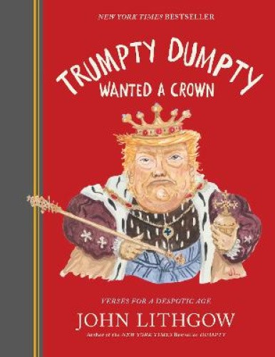 Trumpty Dumpty Wanted a Crown: Verses for a Despotic Age (Dumpty)
