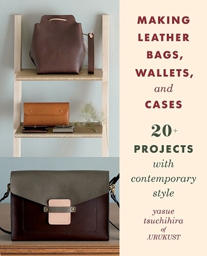 Yasue Tsuchihira Making Leather Bags, Wallets, and Cases (Tascabile)