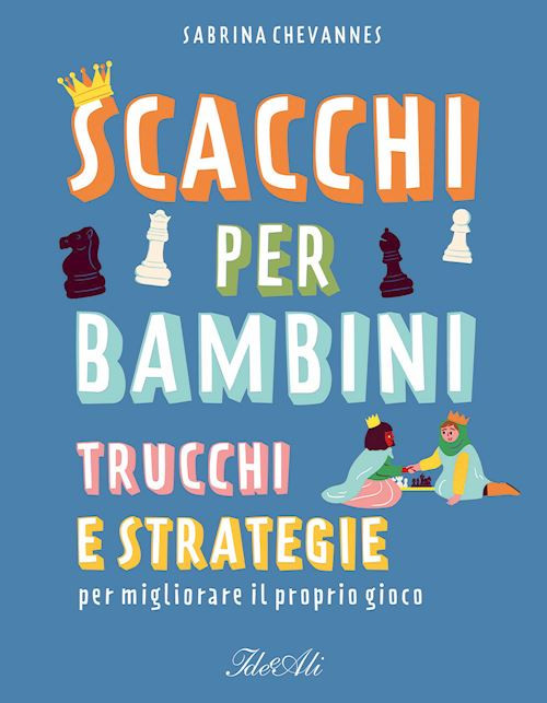 SCACCHI PER BAMBINI. TRUCCHI E STRATEGIE PER MIGLIORARE IL PROPRIO GIOCO  -