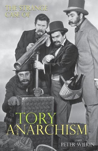 Peter Wilkin The Strange Case of Tory Anarchism (Tascabile)