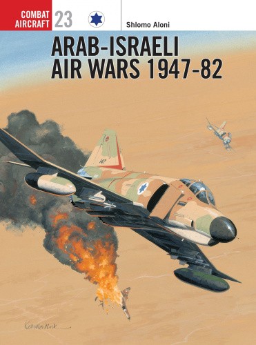 Arab-Israeli Air Wars 1947-82 (Osprey Combat Aircraft) by Shlomo Aloni