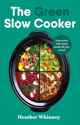 The Green Slow Cooker: Vegetarian and Vegan Meals All Year Round